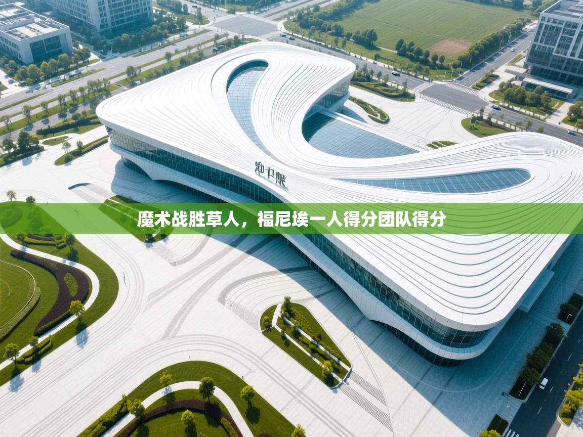 开云体育数据中心统计-魔术战胜草人，福尼埃一人得分团队得分  第1张