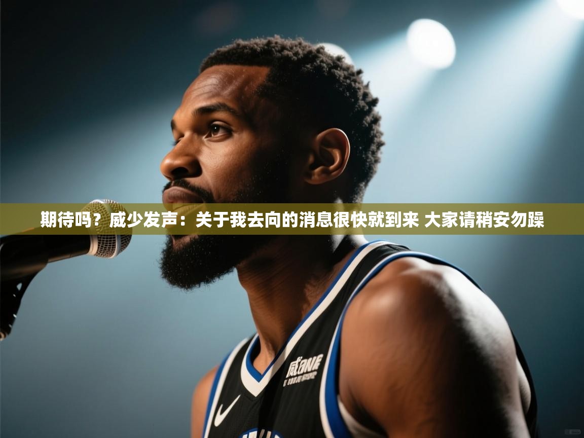 云开体育app官网登录入口-期待吗?威少发声:关于我去向的消息很快就到来 大家请稍安勿躁 第3张