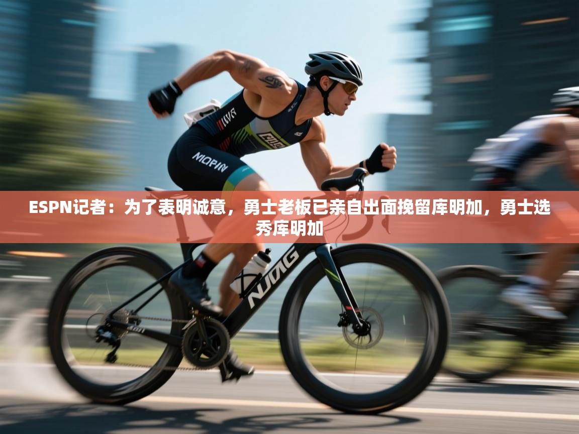 开云手机版-ESPN记者：为了表明诚意，勇士老板已亲自出面挽留库明加，勇士选秀库明加  第2张