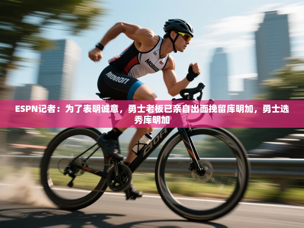 开云手机版-ESPN记者：为了表明诚意，勇士老板已亲自出面挽留库明加，勇士选秀库明加  第3张