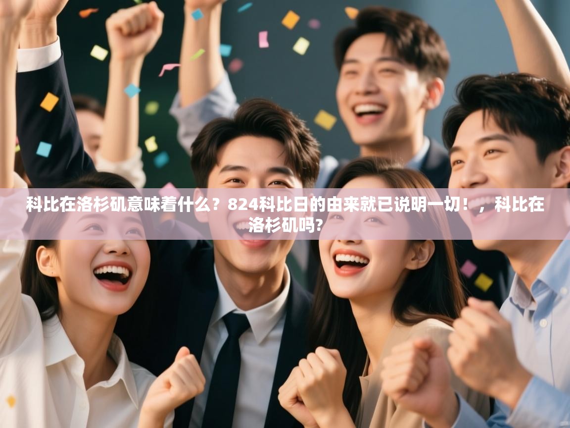 开云体育入口客服-科比在洛杉矶意味着什么？824科比日的由来就已说明一切！，科比在洛杉矶吗?  第2张