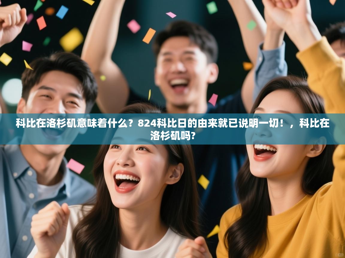 开云体育入口客服-科比在洛杉矶意味着什么？824科比日的由来就已说明一切！，科比在洛杉矶吗?  第4张