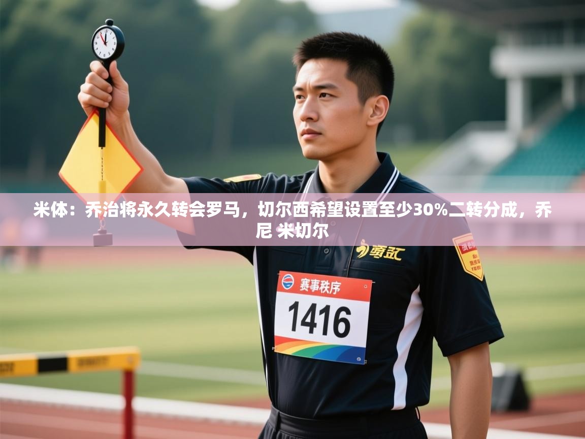 开云·体育kaiyun官方网站_kaiyun sports-米体：乔治将永久转会罗马，切尔西希望设置至少30%二转分成，乔尼 米切尔  第2张