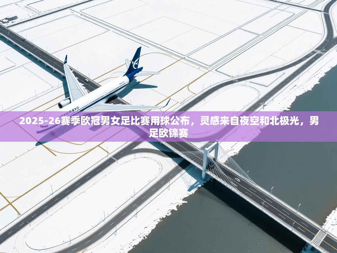 开云体育在线登录-2025-26赛季欧冠男女足比赛用球公布,灵感来自夜空和北极光,男足欧锦赛 第1张