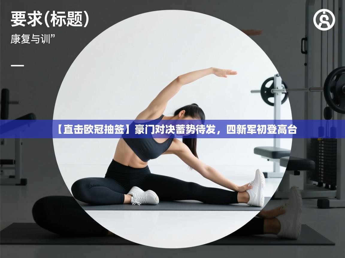 开云赛事直播-【直击欧冠抽签】豪门对决蓄势待发，四新军初登高台  第4张