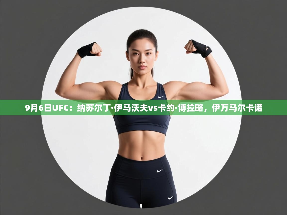 开云体育消息订阅关闭-9月6日UFC:纳苏尔丁·伊马沃夫vs卡约·博拉略,伊万马尔卡诺 第3张