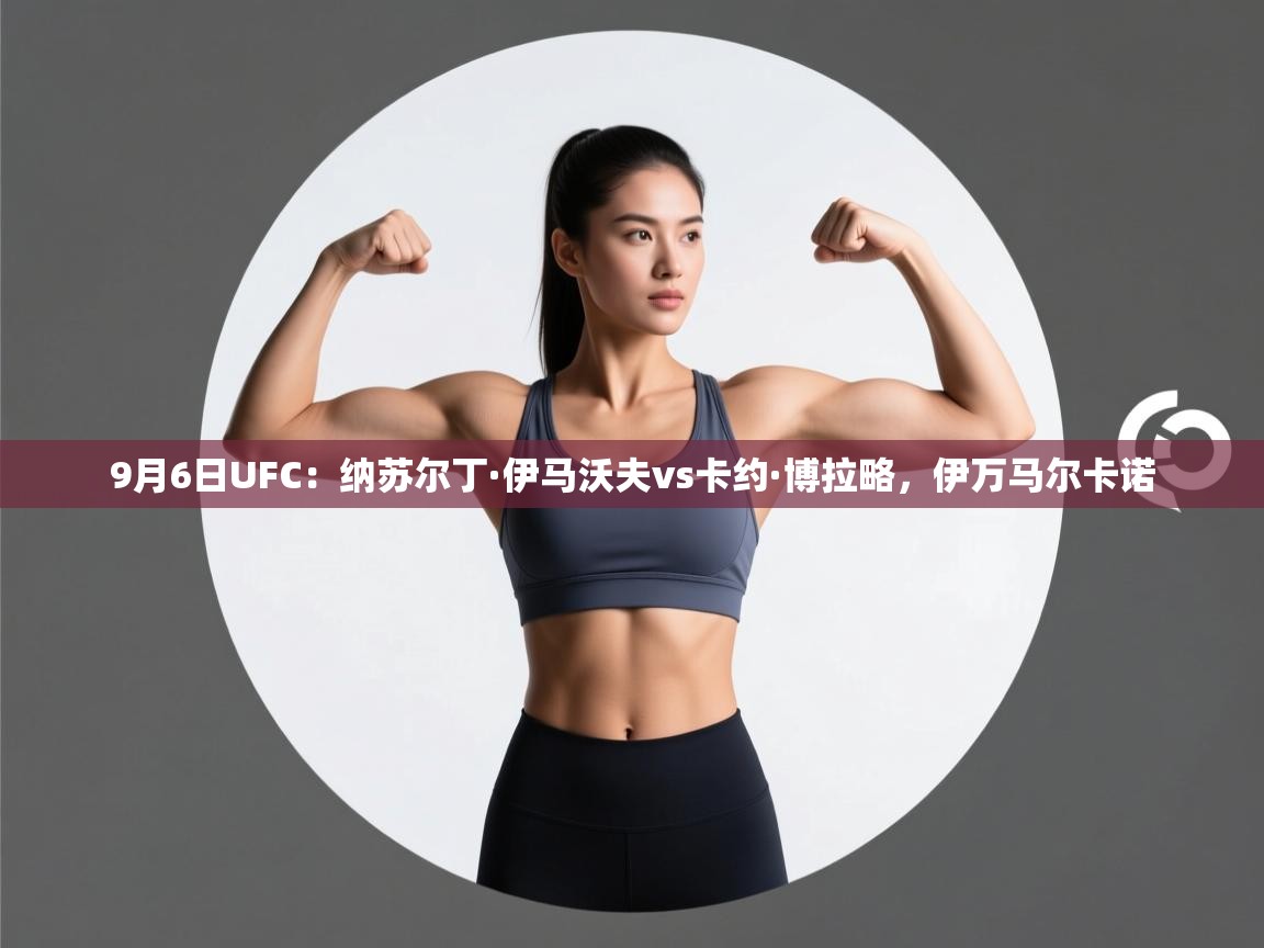 开云体育消息订阅关闭-9月6日UFC:纳苏尔丁·伊马沃夫vs卡约·博拉略,伊万马尔卡诺 第4张