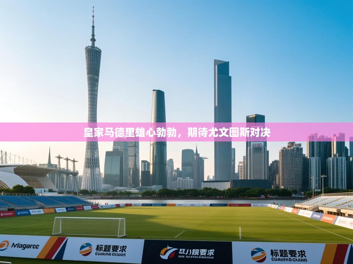 云开体育app登录入口-皇家马德里雄心勃勃，期待尤文图斯对决  第2张