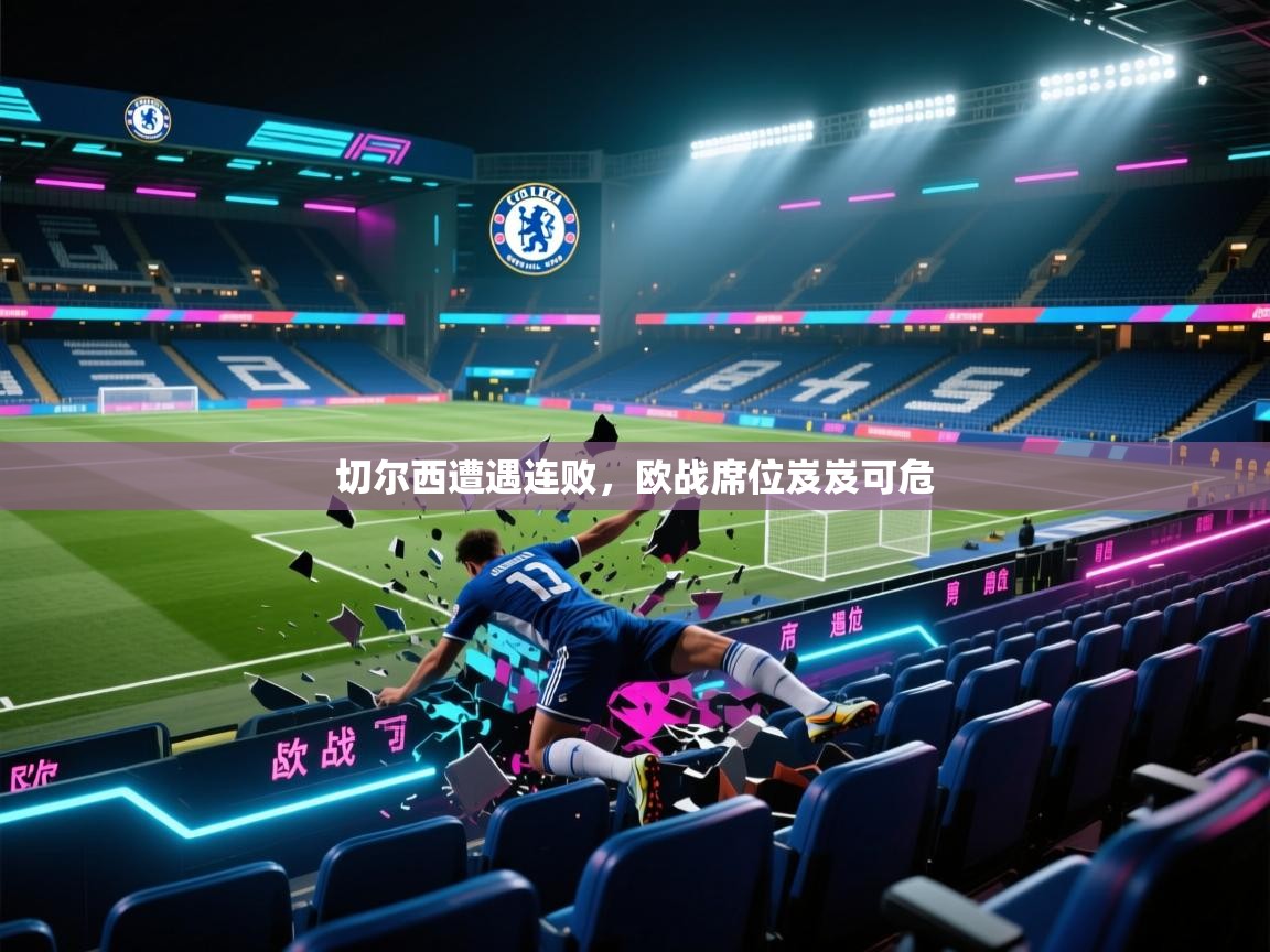 云开体育app官网入口网页版-切尔西遭遇连败，欧战席位岌岌可危  第1张