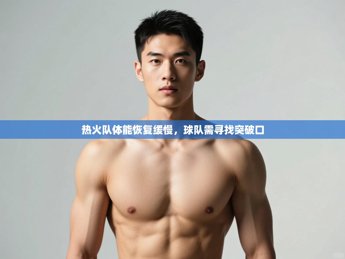 开云体育app官网-热火队体能恢复缓慢，球队需寻找突破口  第4张