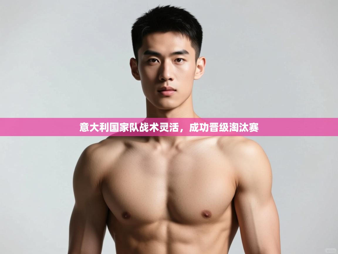 开云体育安卓APK下载-意大利国家队战术灵活,成功晋级淘汰赛 第2张