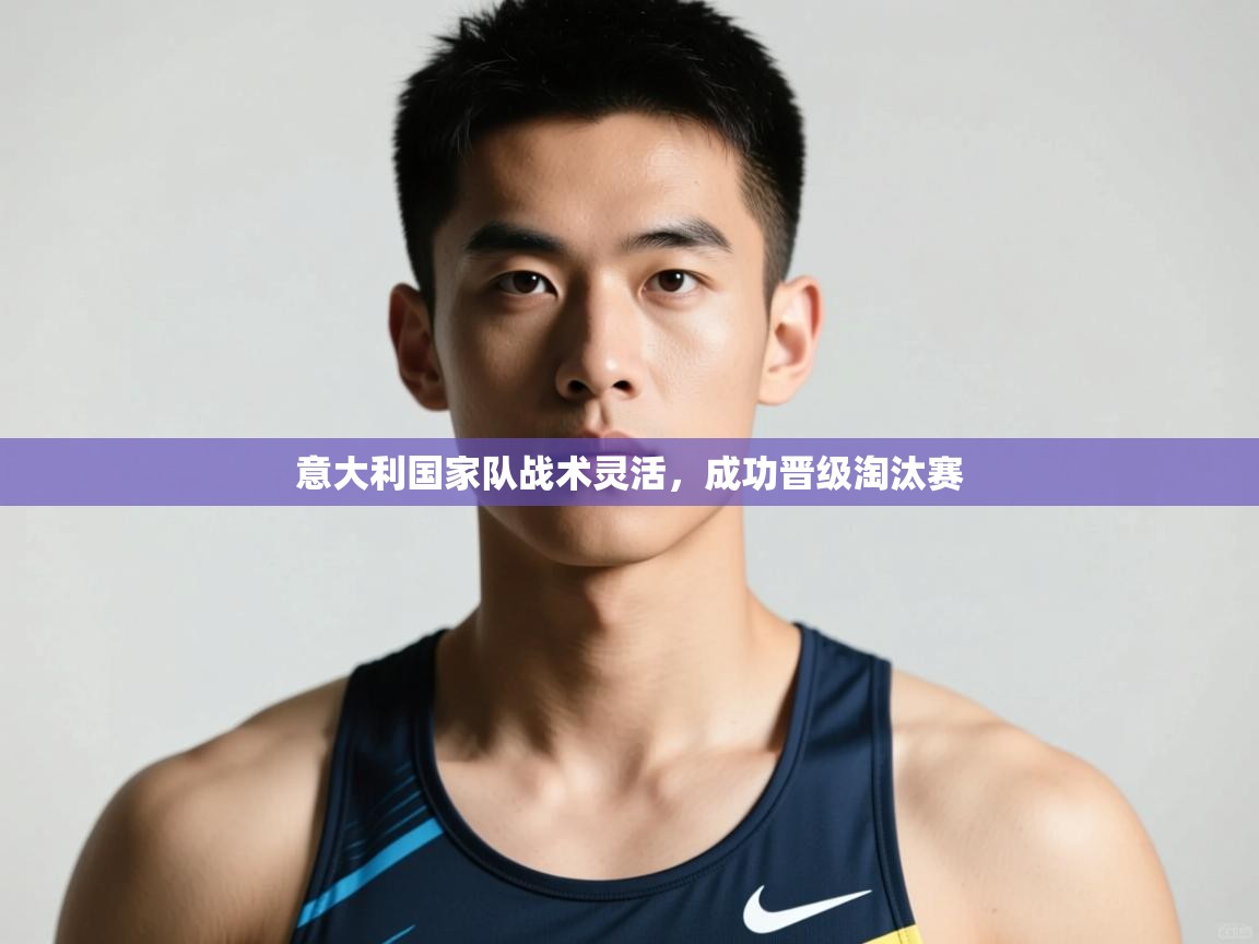 开云体育安卓APK下载-意大利国家队战术灵活,成功晋级淘汰赛 第3张