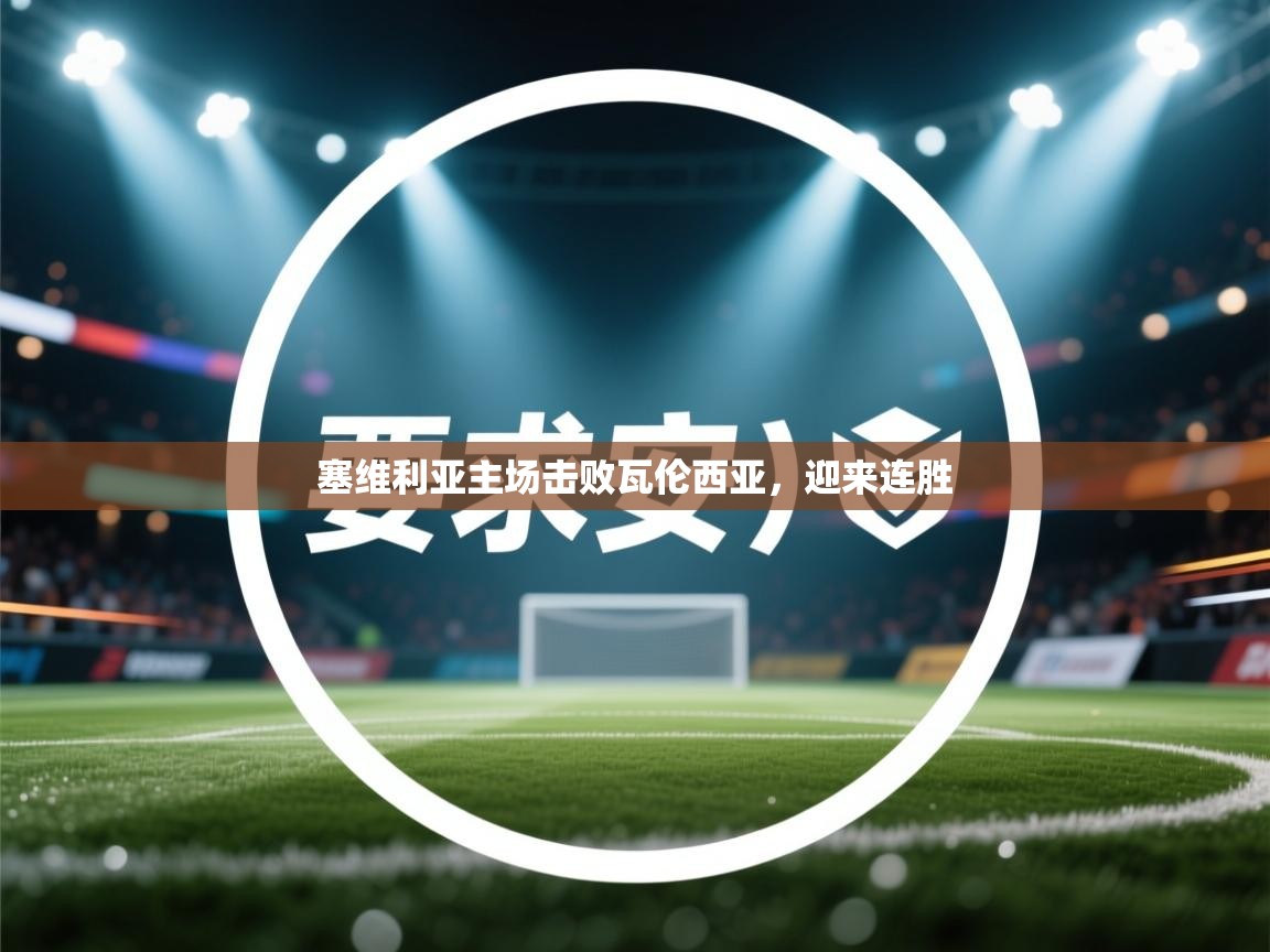 开云登录-塞维利亚主场击败瓦伦西亚,迎来连胜 第1张