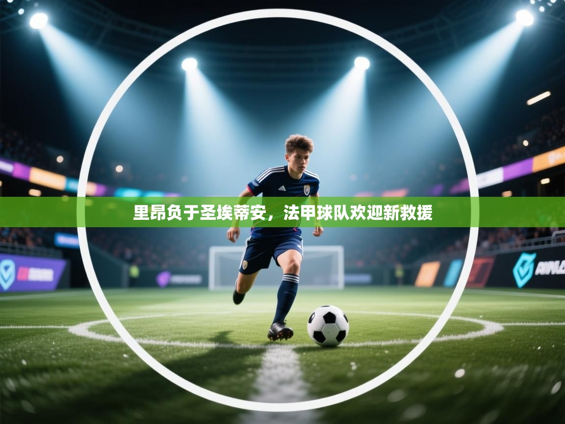 开运体育-里昂负于圣埃蒂安,法甲球队欢迎新救援 第2张